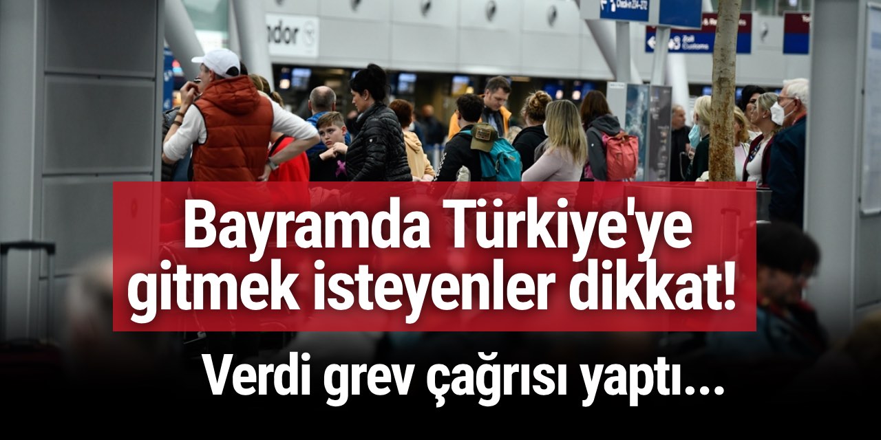 Bayramda Türkiye'ye gitmek isteyenler dikkat: Verdi grev çağrısı yaptı...