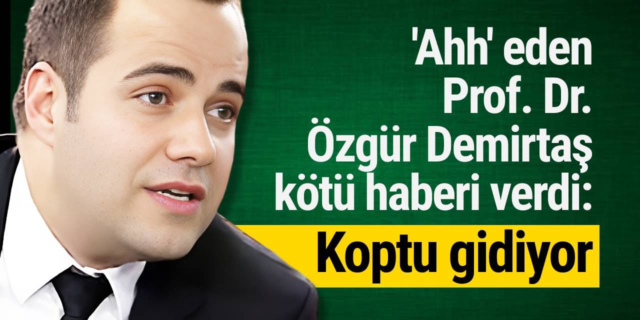 'Ahh' eden Prof. Dr. Özgür Demirtaş kötü haberi verdi: Koptu gidiyor