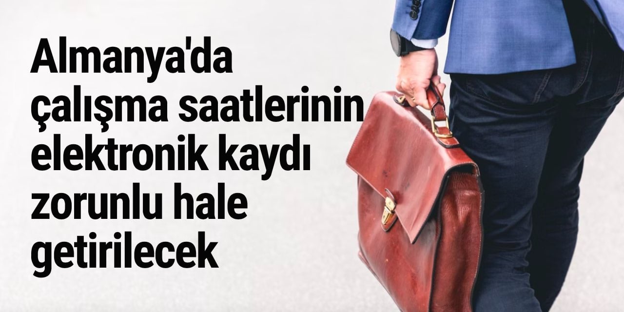 Almanya'da çalışma saatlerinin elektronik kaydı zorunlu hale getirilecek