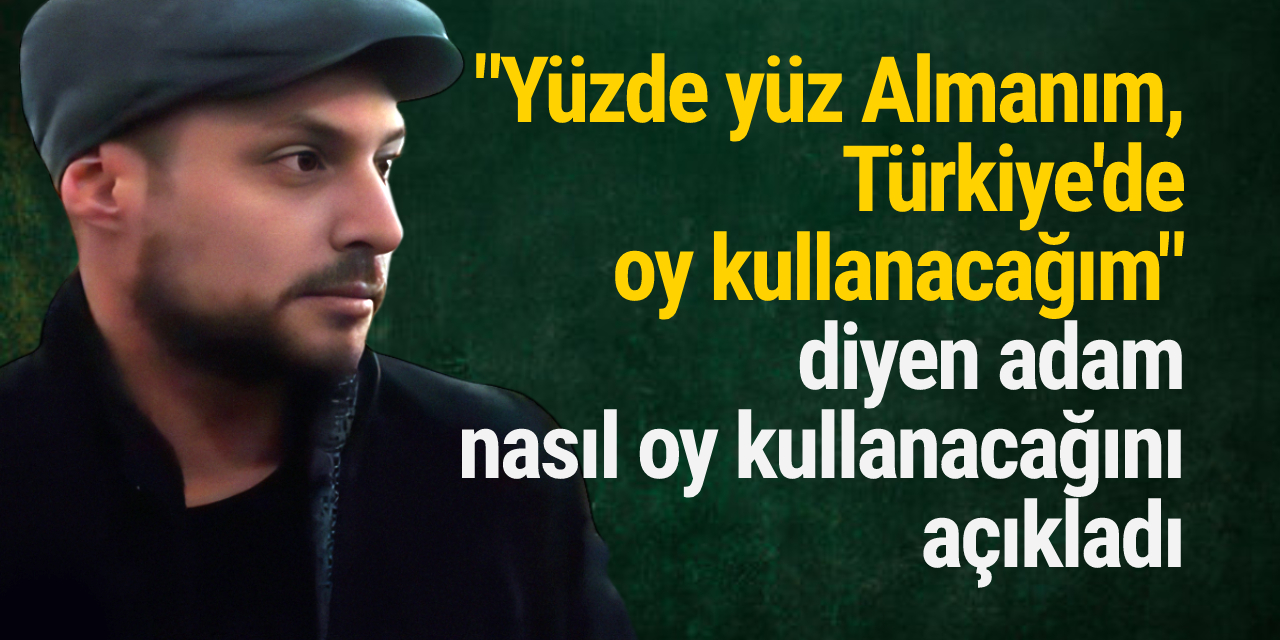 "Yüzde yüz Almanım, Türkiye'de oy kullanacağım"