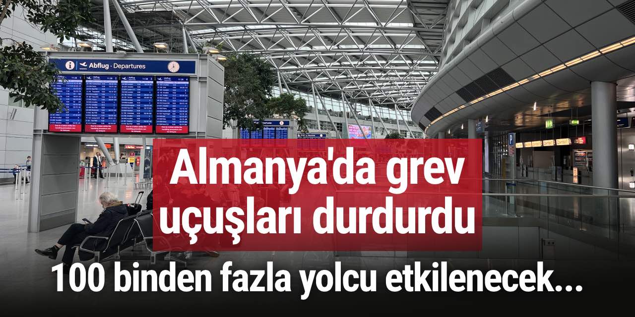 Almanya'da grev uçuşları durdurdu: 100 binden fazla yolcu etkilenecek...
