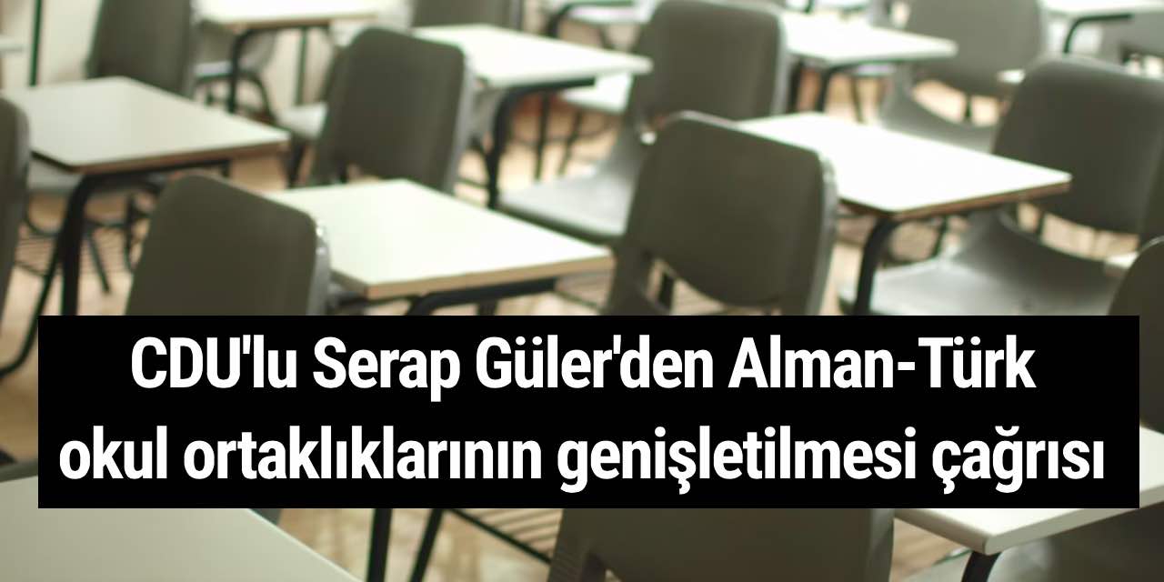 CDU'lu Serap Güler'den Alman-Türk okul ortaklıklarının genişletilmesi çağrısı