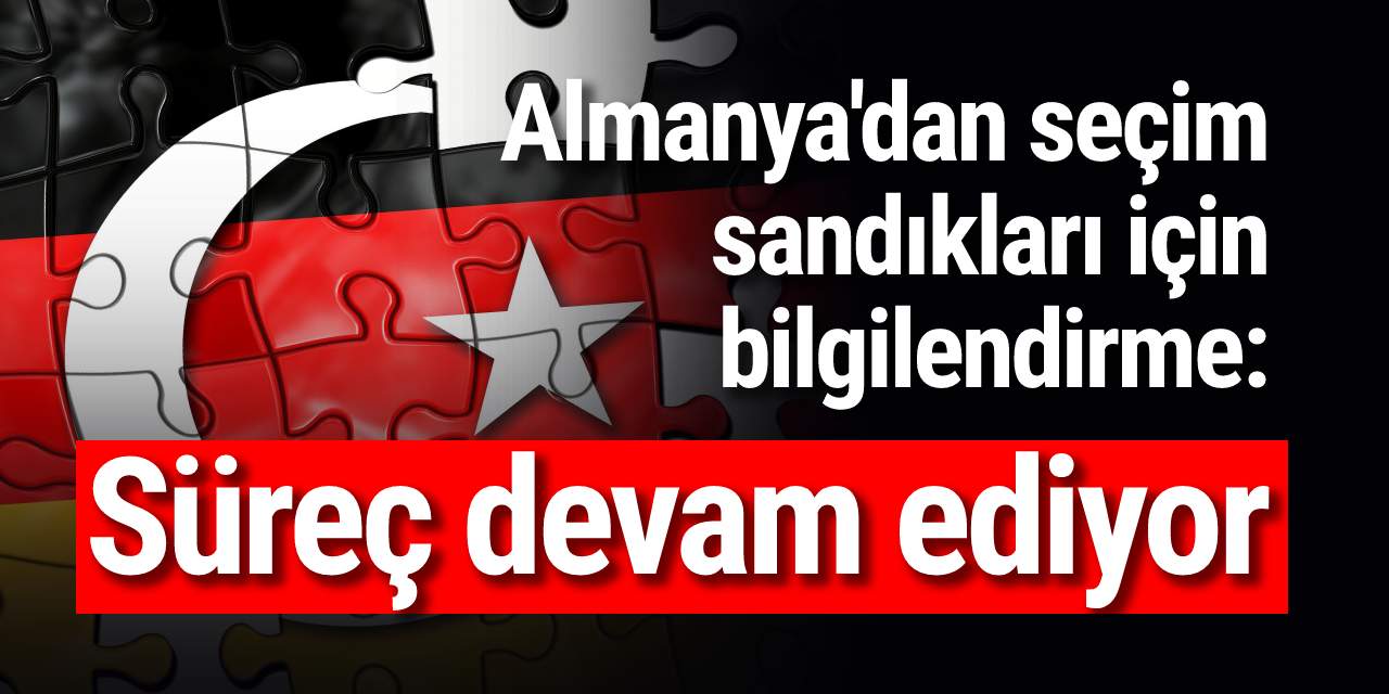 Almanya'dan seçim sandıkları için bilgilendirme: Süreç devam ediyor