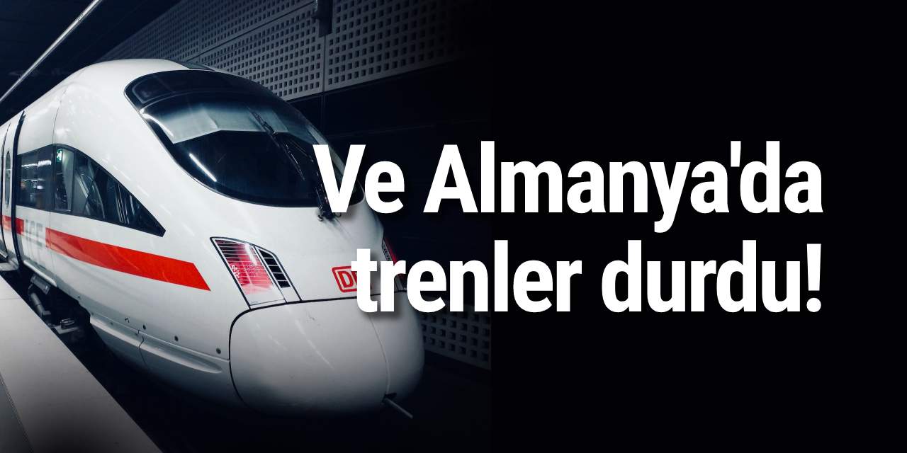 Ve Almanya'da trenler durdu!