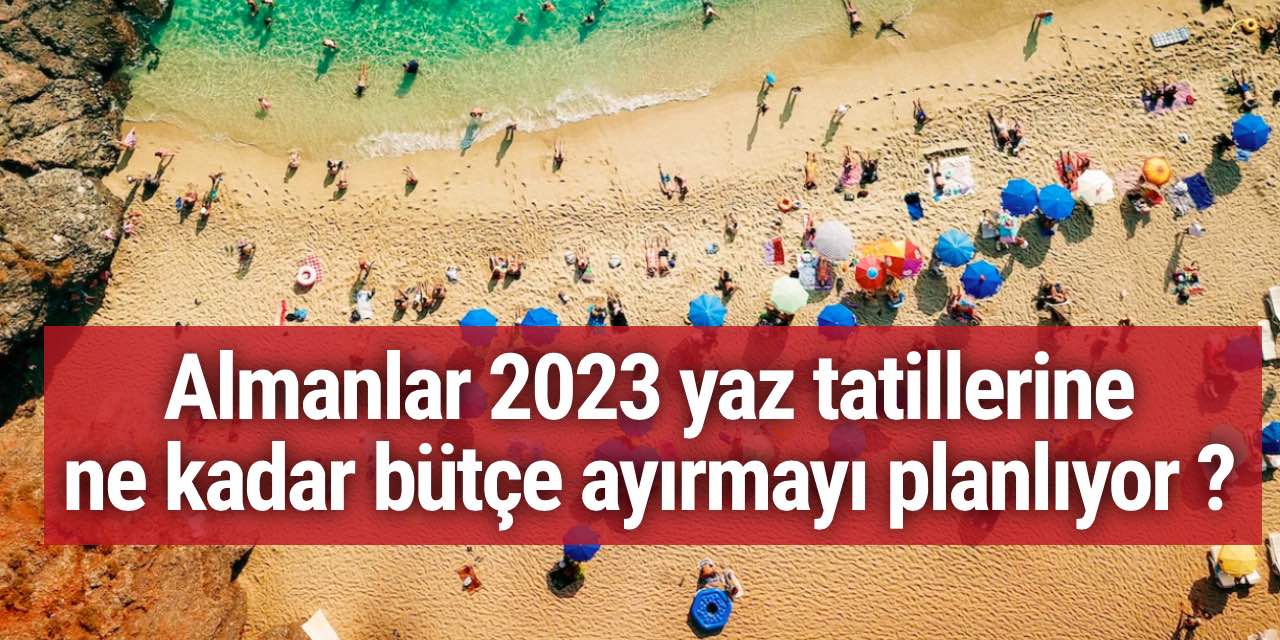 Anket: Almanlar 2023 yaz tatillerine ne kadar bütçe ayırmayı planlıyor ?