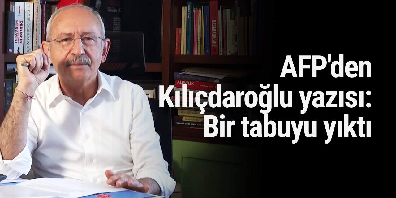 AFP'den Kılıçdaroğlu yazısı: Bir tabuyu yıktı