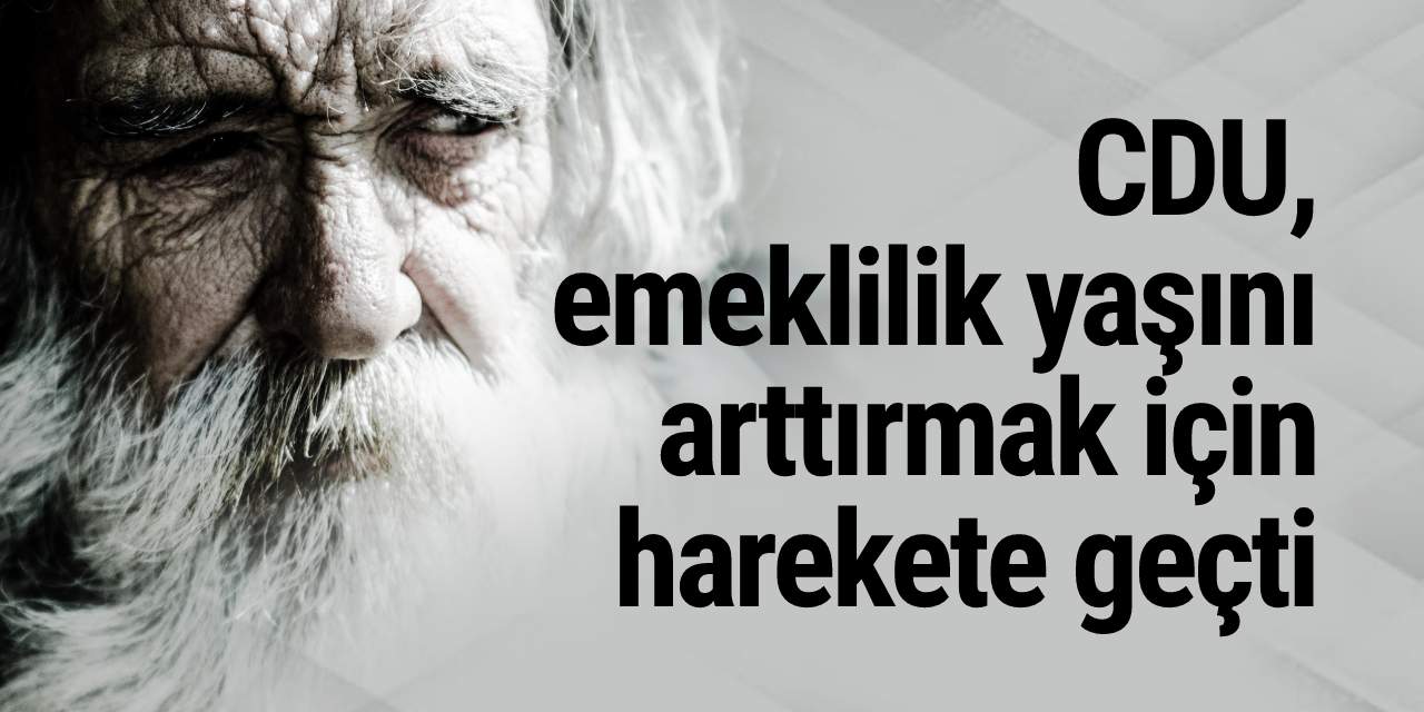 CDU, emeklilik yaşını arttırmak için harekete geçti