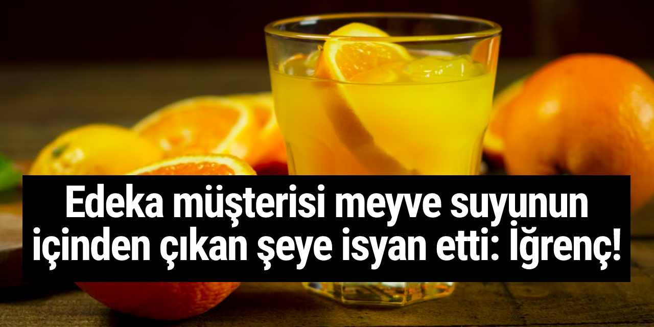 Edeka müşterisi meyve suyunun içinden çıkan şeye isyan etti: İğrenç!