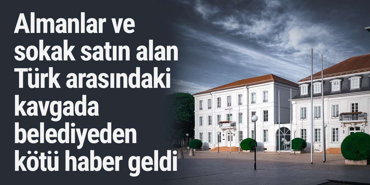 Almanlar ve sokak satın alan Türk arasındaki kavgada belediyeden kötü haber geldi