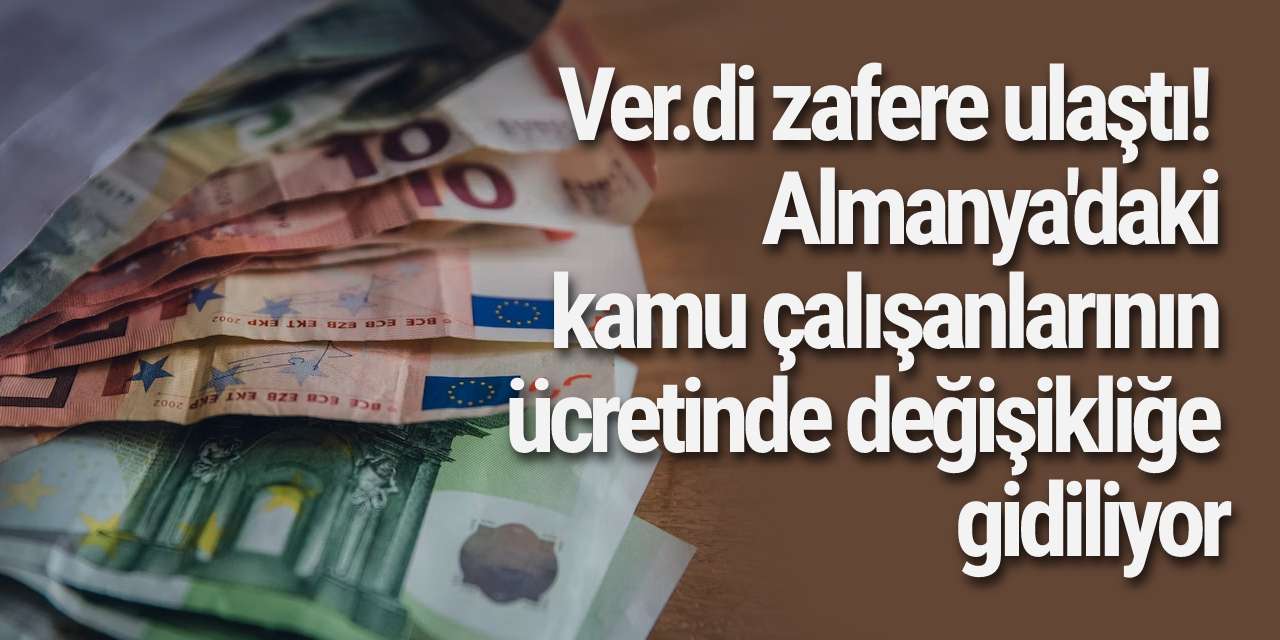 Ver.di zafere ulaştı! Almanya'daki kamu çalışanlarının ücretinde değişikliğe gidiliyor