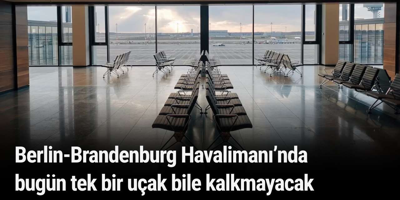 Berlin-Brandenburg Havalimanı’nda bugün tek bir uçak bile kalkmayacak