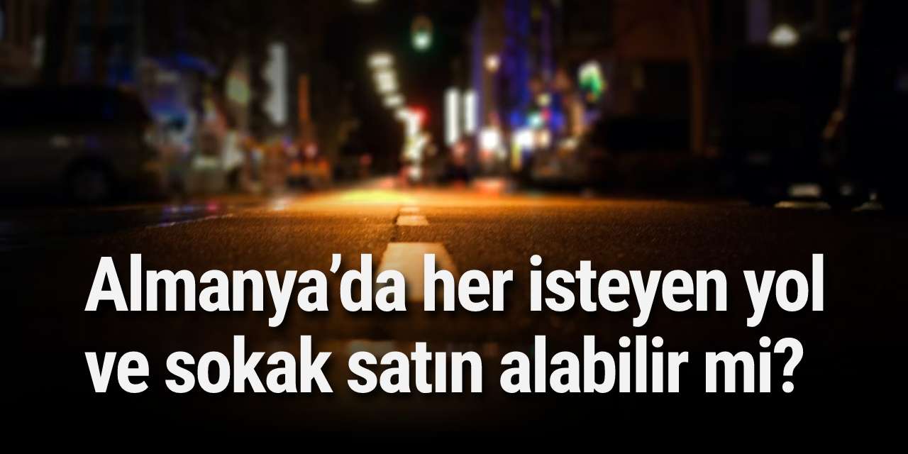 Almanya’da her isteyen yol ve sokak satın alabilir mi?