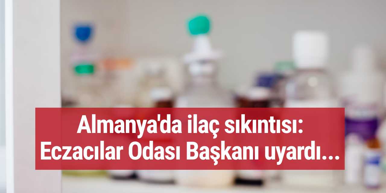 Almanya'da ilaç sıkıntısı: Eczacılar Odası Başkanı uyardı...