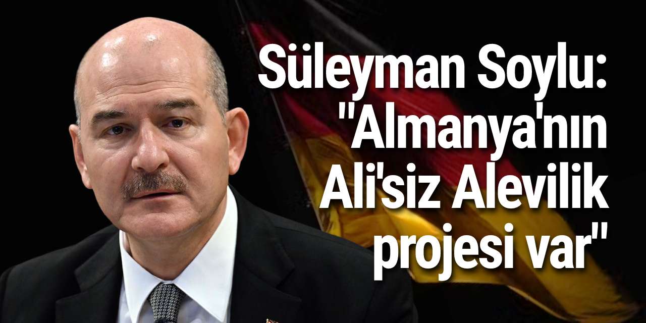 Süleyman Soylu: "Almanya'nın Ali'siz Alevilik projesi var"