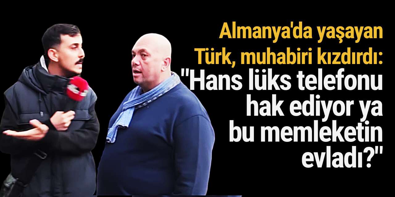 Almanya'da yaşayan Türk, muhabiri kızdırdı: "Hans lüks telefonu hak ediyor ya bu memleketin evladı?"