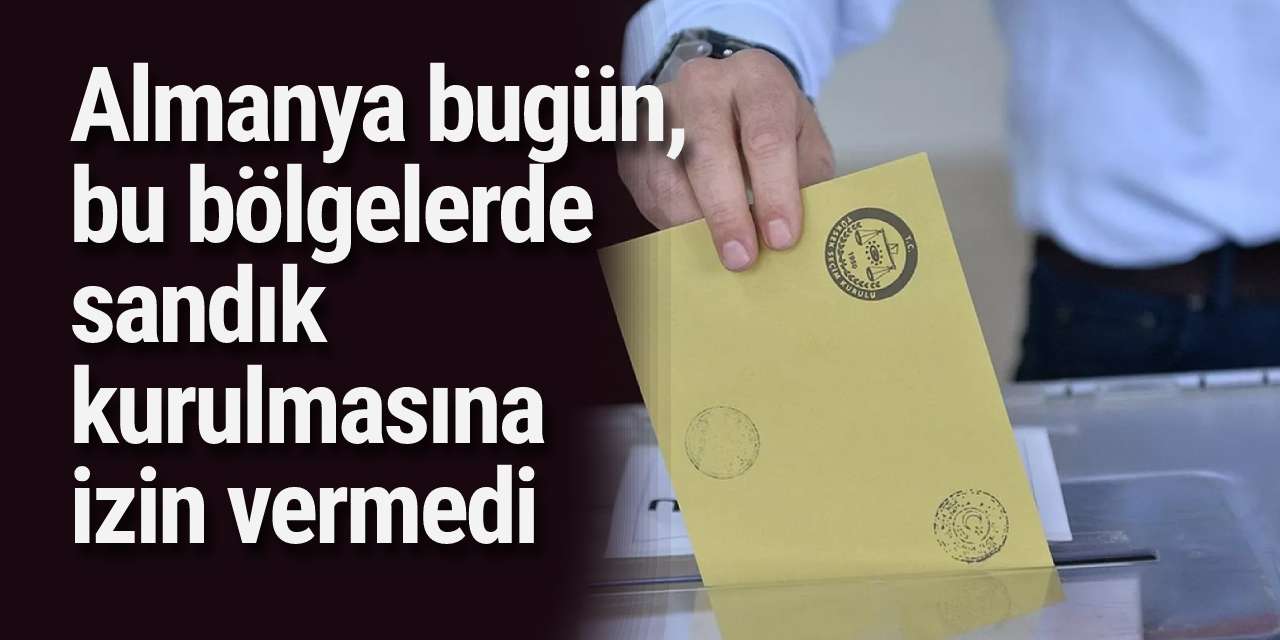 Almanya bugün, bu bölgelerde sandık kurulmasına izin vermedi