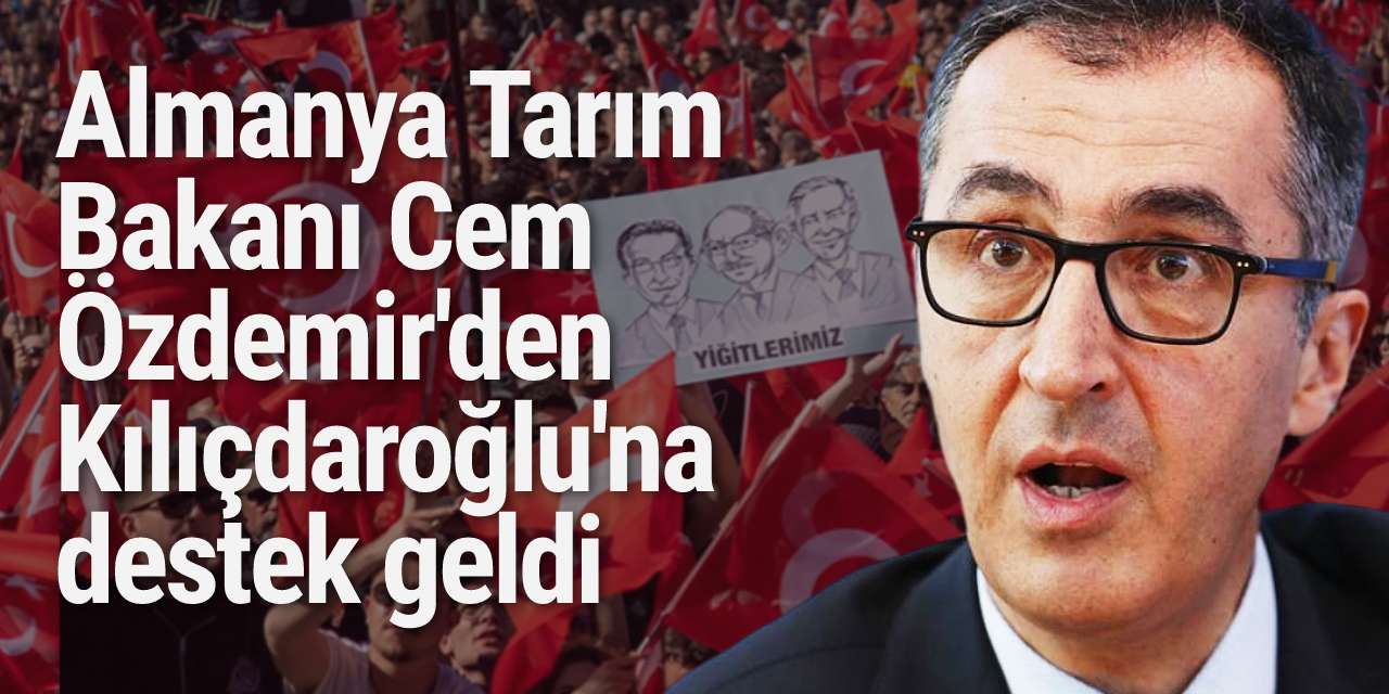 Almanya Tarım Bakanı Cem Özdemir'den Kılıçdaroğlu'na destek geldi