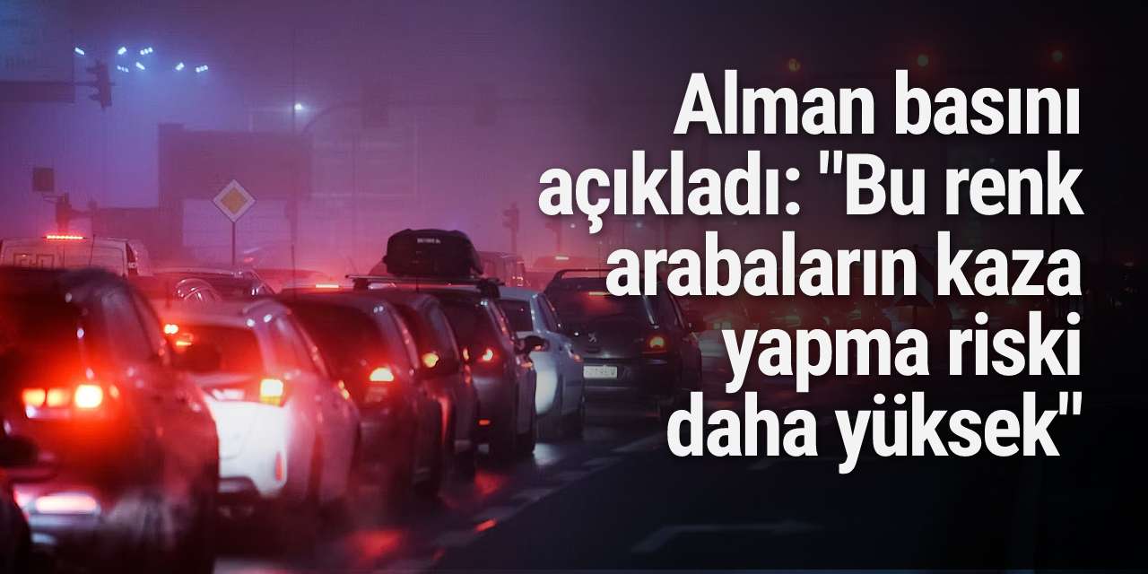Alman basını açıkladı: "Bu renk arabaların kaza yapma riski daha yüksek"