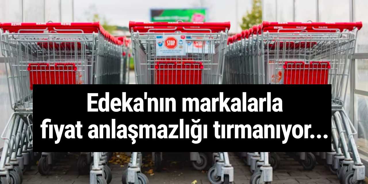 Edeka'nın markalarla fiyat anlaşmazlığı tırmanıyor...