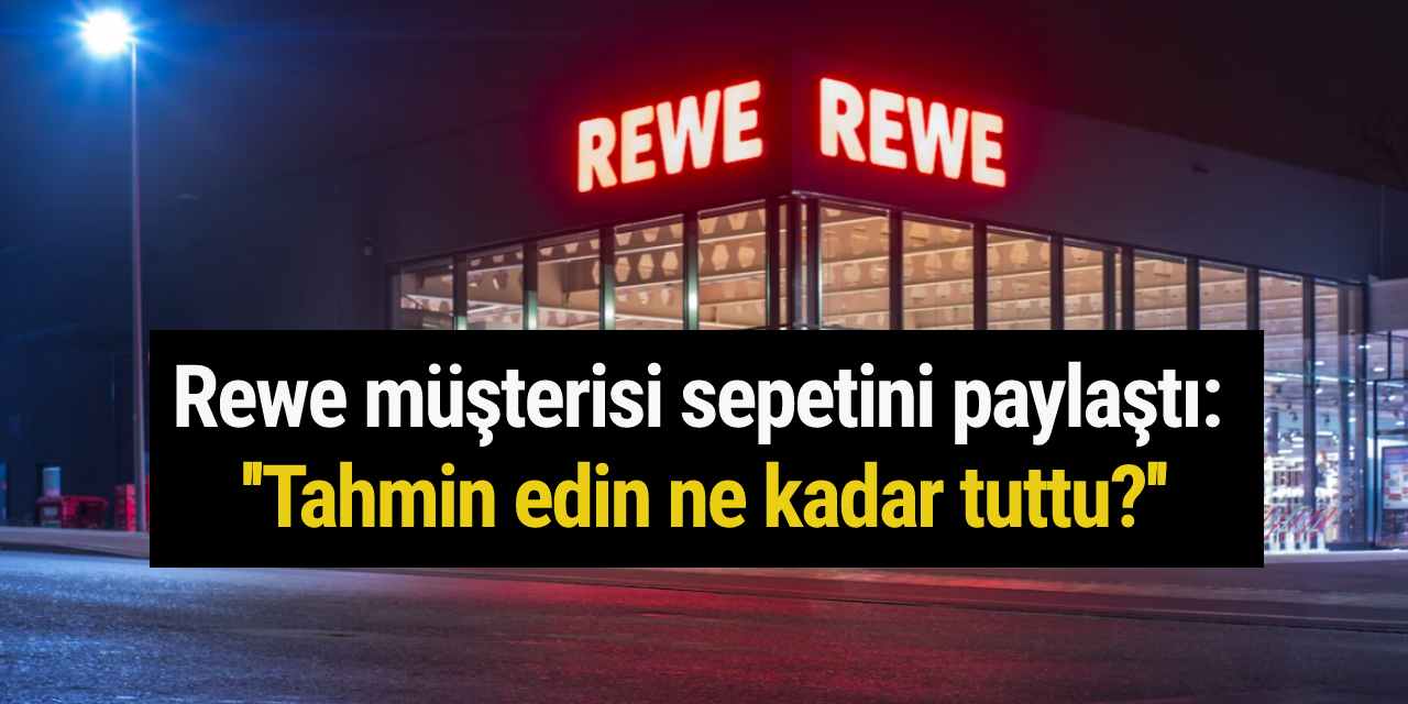 Rewe müşterisi sepetini paylaştı: ''Tahmin edin ne kadar tuttu?''