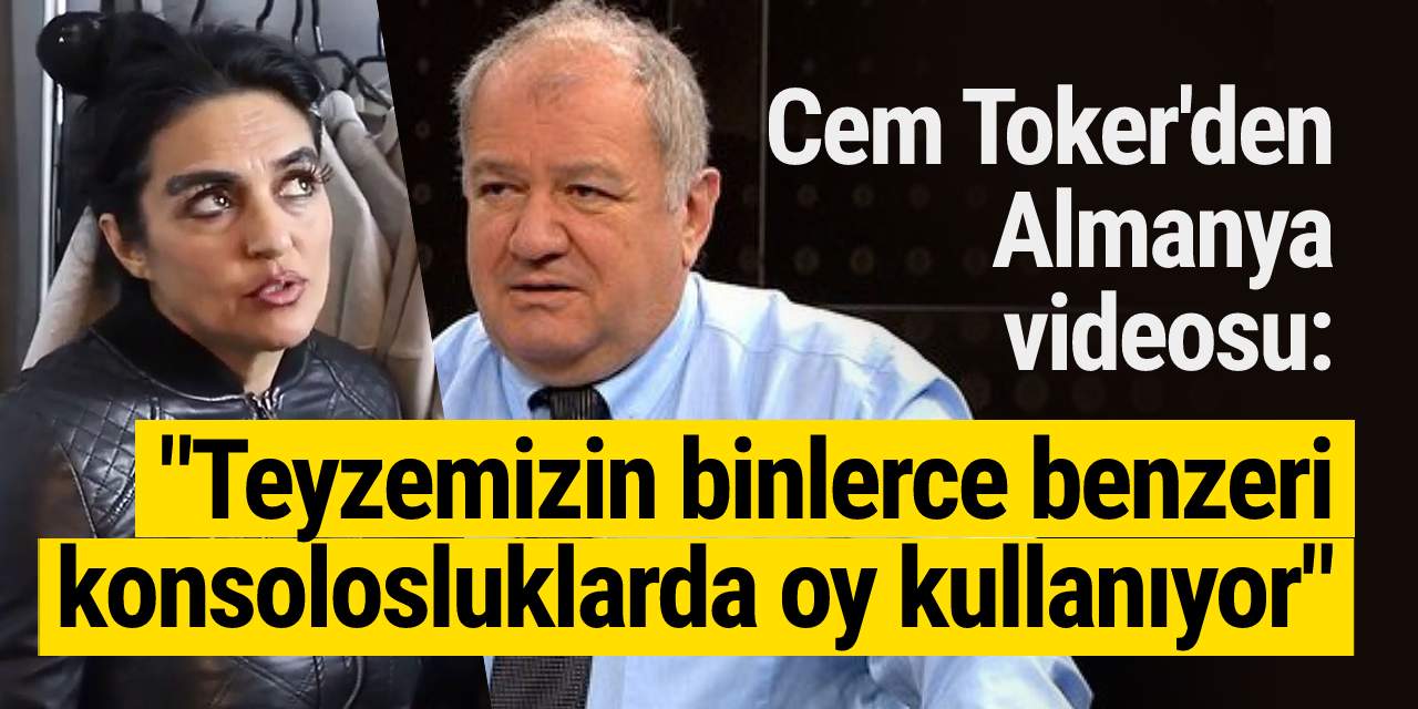 Cem Toker'den Almanya videosu: "Teyzemizin binlerce benzeri konsolosluklarda oy kullanıyor"