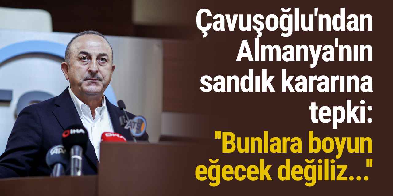 Çavuşoğlu'ndan Almanya'nın sandık kararına tepki: ''Bunlara boyun eğecek değiliz...''
