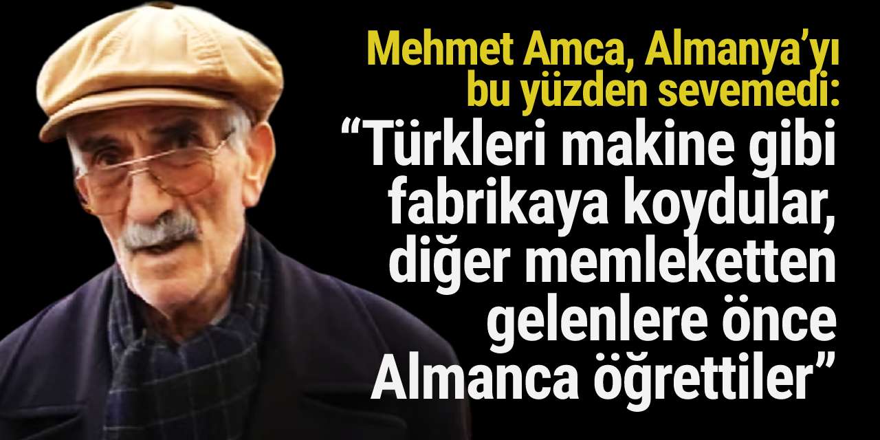 Mehmet Amca, Almanya’yı bu yüzden sevemedi: “Türkleri makine gibi fabrikaya koydular, diğer memleketten gelenlere önce Almanca öğrettiler”