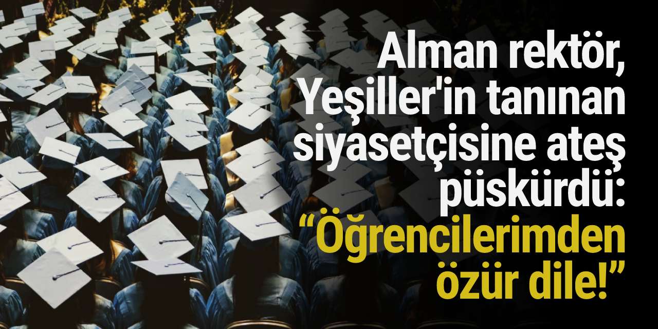 Alman rektör, Yeşiller'in tanınan siyasetçisine ateş püskürdü: “Öğrencilerimden özür dile!”