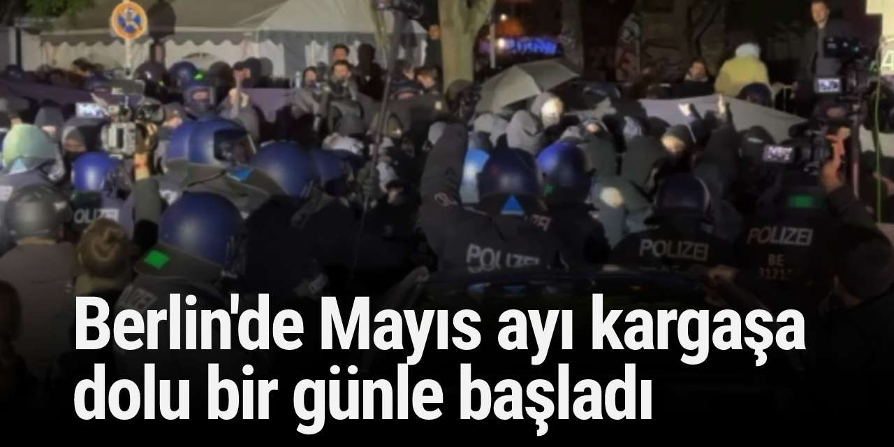 Berlin'de Mayıs ayı kargaşa dolu bir günle başladı