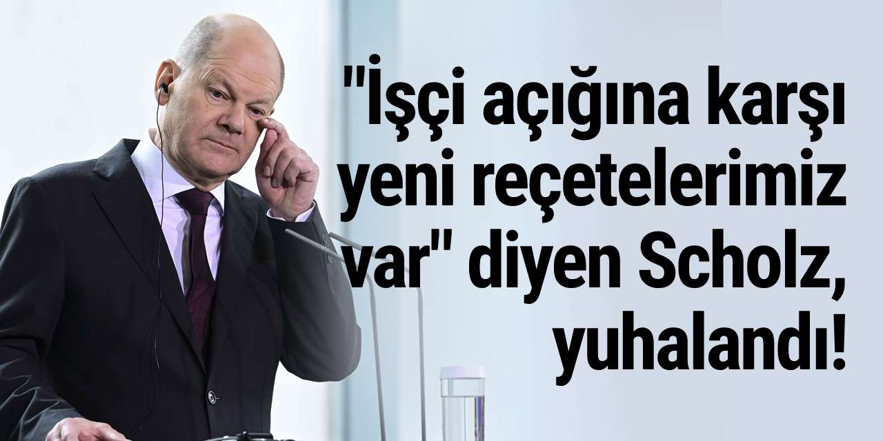 "İşçi açığına karşı yeni reçetelerimiz var" diyen Scholz, yuhalandı!