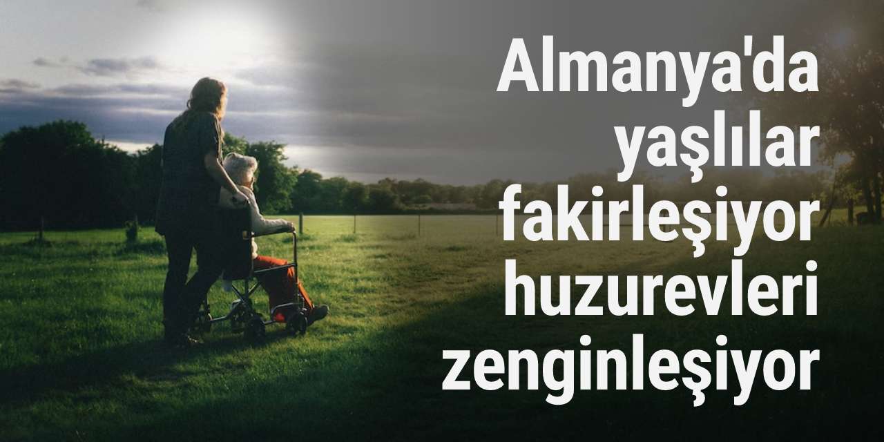 Almanya'da yaşlılar fakirleşiyor huzurevleri zenginleşiyor