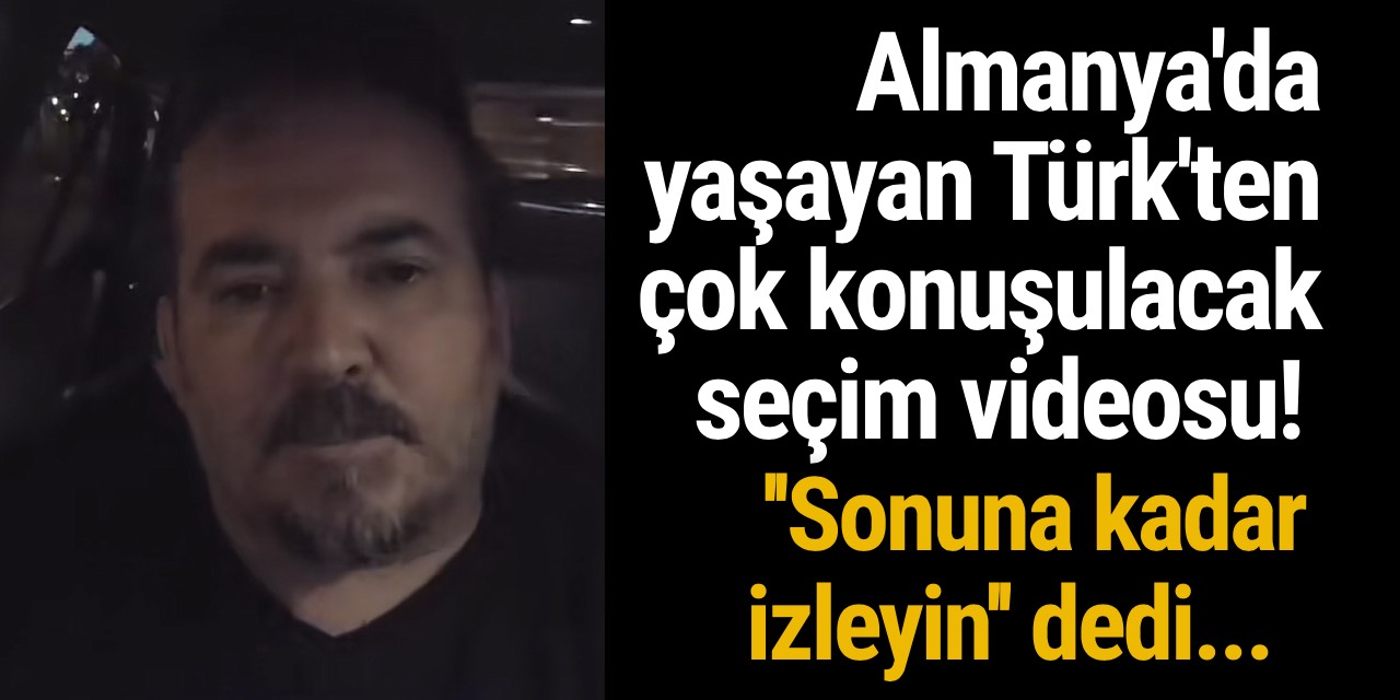 Almanya'da yaşayan Türk'ten çok konuşulacak seçim videosu! ''Sonuna kadar izleyin'' dedi...