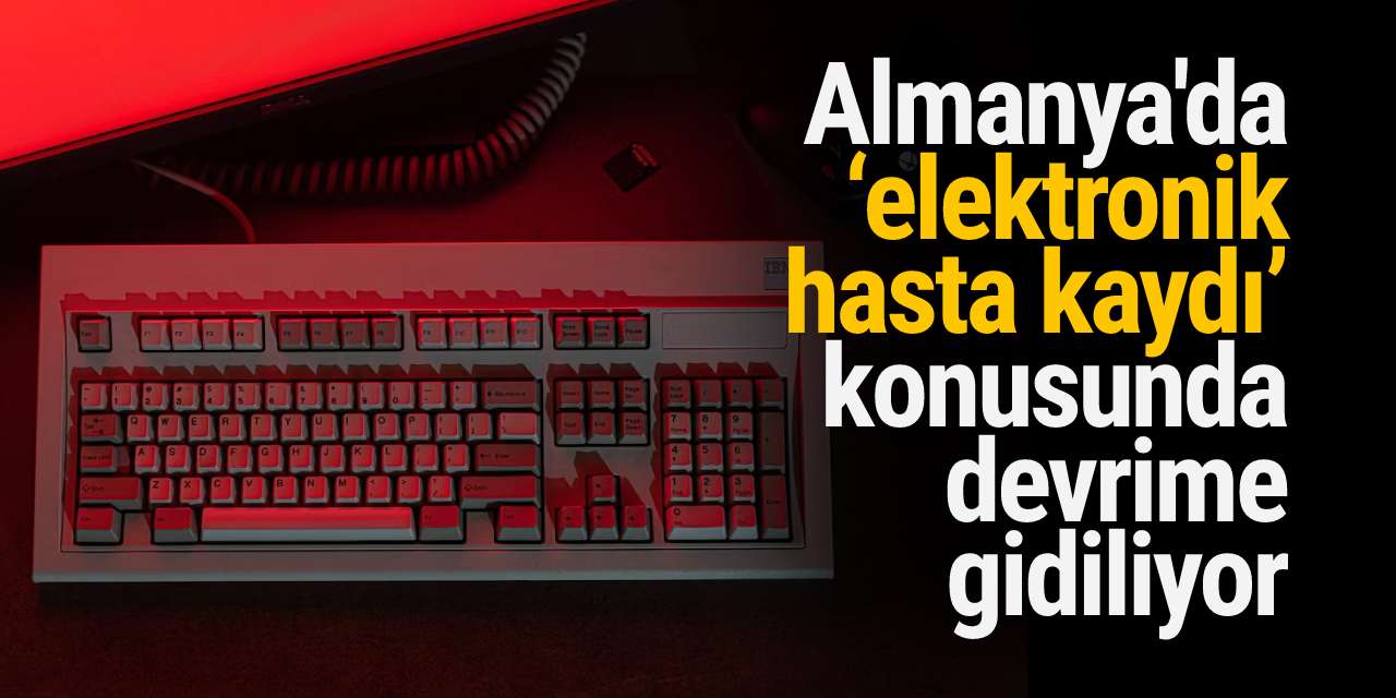 Almanya'da ‘elektronik hasta kaydı’ konusunda devrime gidiliyor