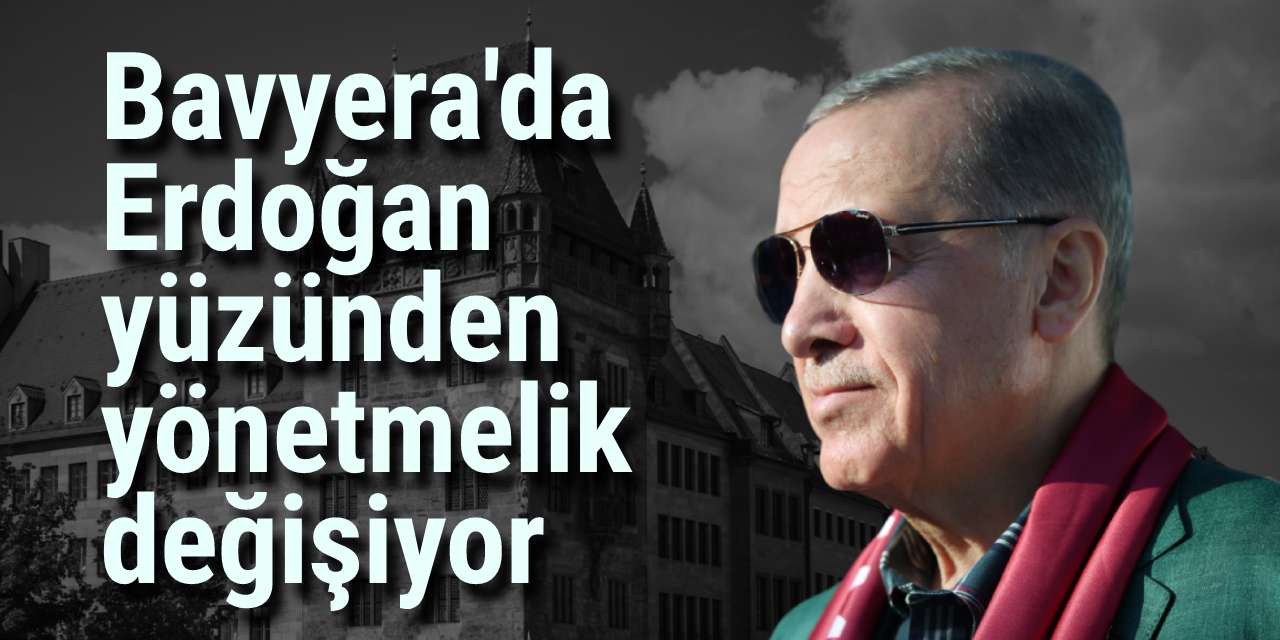 Bavyera'da Erdoğan yüzünden yönetmelik değişiyor