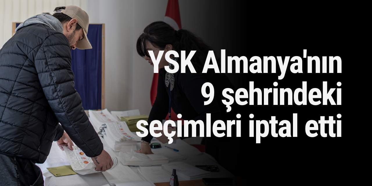 YSK Almanya'nın 9 şehrindeki seçimleri iptal etti