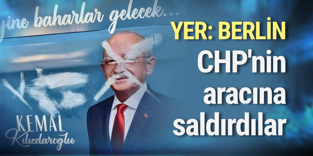 Berlin'de CHP aracına saldırı... Ağza alınmayacak sözler yazdılar