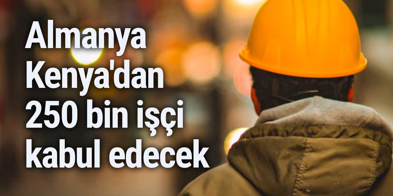 Almanya iş gücü ihtiyacını karşılamak için bu sefer Kenya'ya kapılarını açıyor