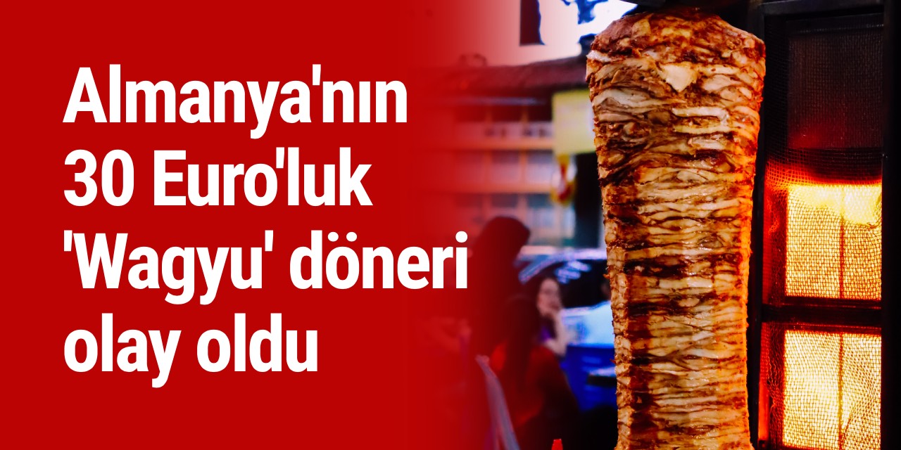 Almanya'nın 30 Euro'luk 'Wagyu' döneri olay oldu