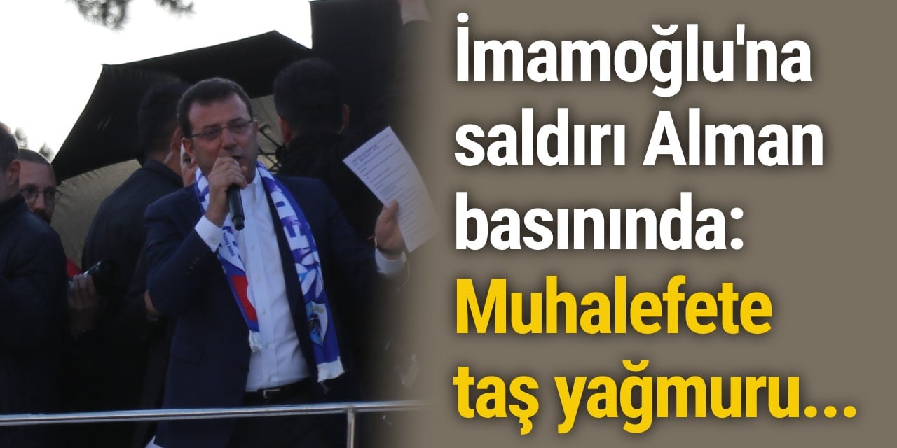 İmamoğlu'na saldırı Alman basınında: Muhalefete taş yağmuru...