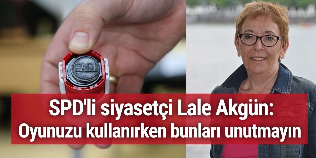 SPD'li siyasetçi Dr. Lale Akgün: Almanya'da özgürüz, Türkiye‘de yaşayan vatandaşlarımız için de özgürlüğü ve adaleti seçelim...