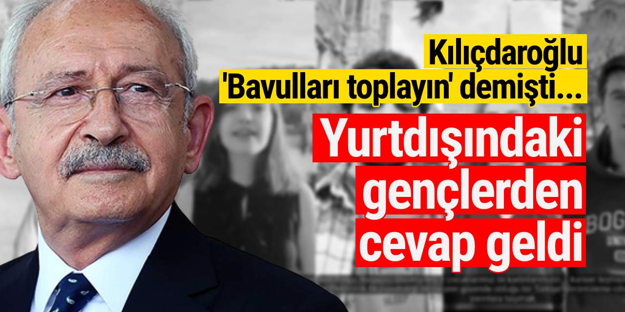 Kılıçdaroğlu 'Bavulları toplayın' demişti... Yurtdışındaki gençlerden cevap geldi