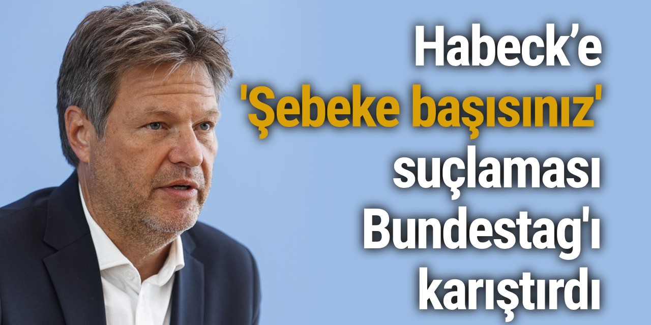 Habeck’e ‘Şebeke başısınız' suçlaması Bundestag'ı karıştırdı