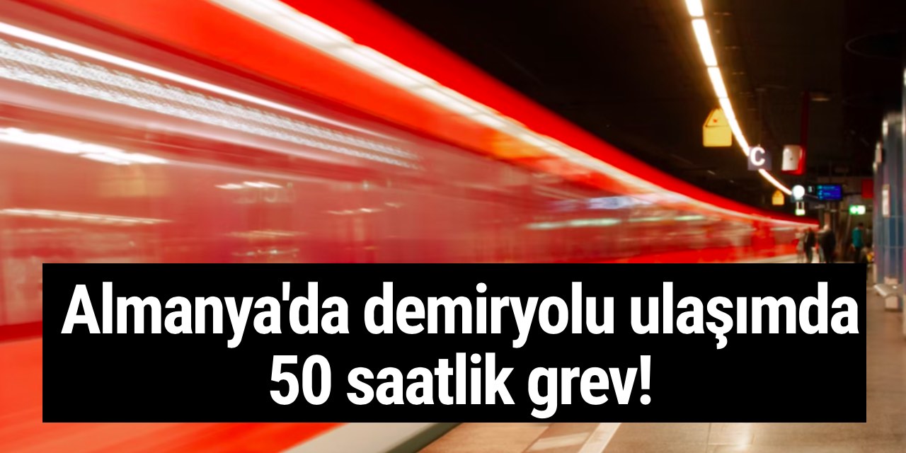 Almanya'da demiryolu ulaşımda 50 saatlik grev!