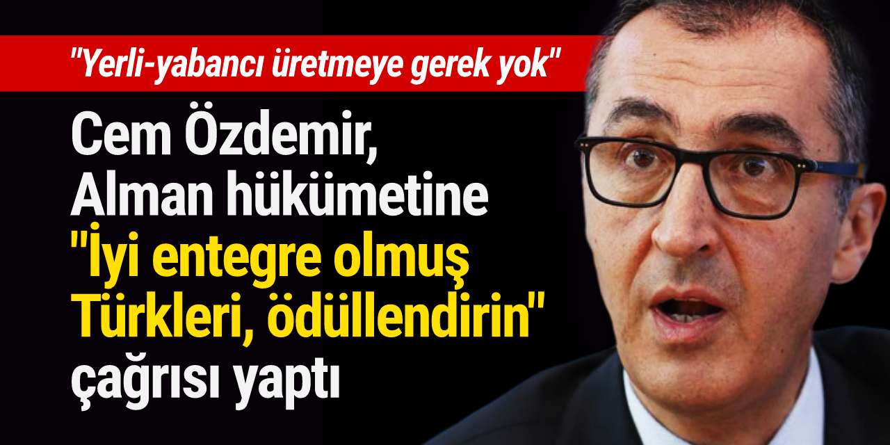 Cem Özdemir, Alman hükümetine "İyi entegre olmuş Türkleri, ödüllendirin" çağrısı yaptı