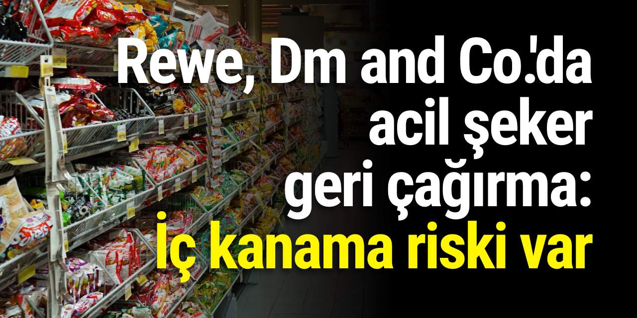 Rewe, Dm and Co.'da acil şeker geri çağırma: iç kanama riski var