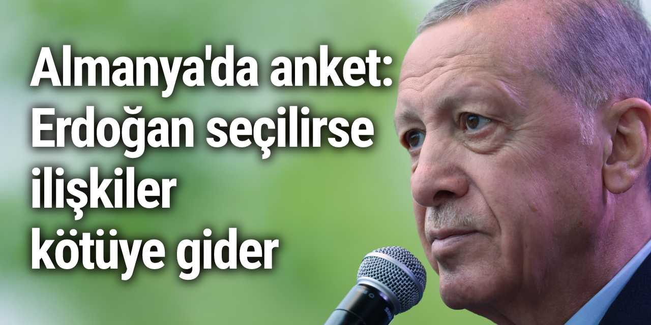 Almanlar: Erdoğan seçilirse Almanya-Türkiye ilişkileri kötüye gider