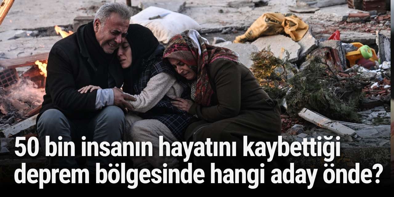 50 bin insanın hayatını kaybettiği deprem bölgesinde hangi aday önde?