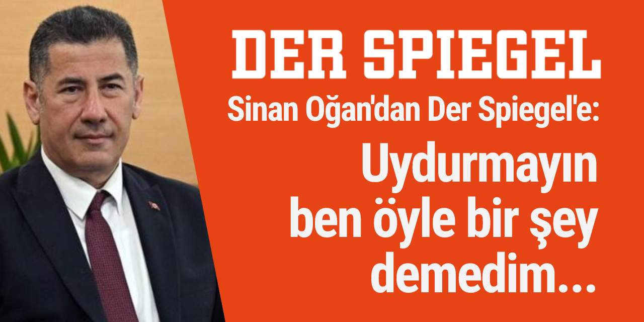 Sinan Oğan'dan Der Spiegel'e: Uydurmayın ben öyle bir şey demedim...