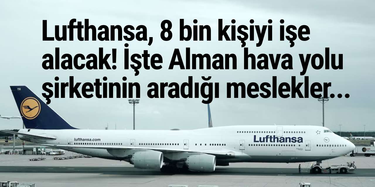Lufthansa, 8 bin kişiyi işe alacak! İşte Alman hava yolu şirketinin aradığı meslekler...