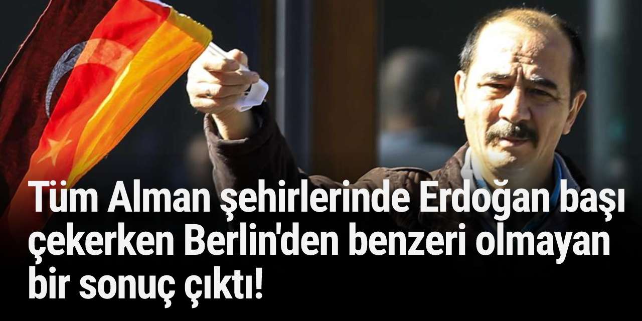 Tüm Alman şehirlerinde Erdoğan başı çekerken Berlin'den benzeri olmayan  bir sonuç çıktı!